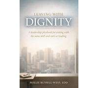 Leaving with Dignity: A leadership playbook for exiting with the same skill and care as leading.