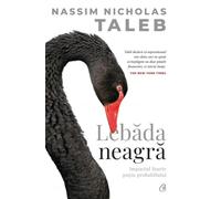 Lebada neagra. Impactul foarte putin probabilului - Nassim Nicholas Taleb, Editie in limba romana