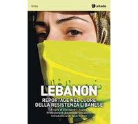 Lebanon. Reportage nel cuore della resistenza libanese