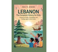 LEBANON: The Complete History for Kids: Lessons of faith, friendship, and finding light in dark times