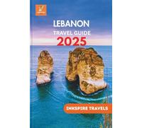 LEBANON Travel Guide 2025: Cultural Journeys, Hidden Destinations, Local Cuisine, and Practical Itineraries for Unforgettable Middle East Adventures