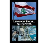 Lebanon Travel Guide 2026: Culture, Cuisine, and Coastal Beauty