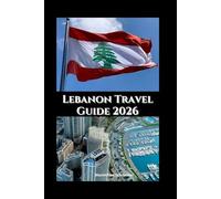 Lebanon Travel Guide 2026: Culture, Cuisine, and Coastal Beauty