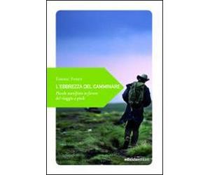L'ebbrezza del camminare. Piccolo manifesto in favore del viaggio a piedi