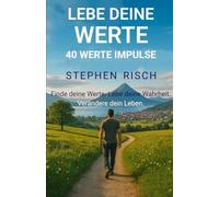 LEBE DEINE WERTE: 40 WERTE IMPULSE - Finde deine Werte. Lebe deine Wahrheit. Verändere dein Leben.