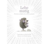 Lebe mutig: Wie du es schaffst, dir ein Herz zu fassen