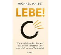 Lebe!: Wie du dich selbst findest, das Leben verstehst und glücklich deinen Weg gehst