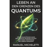 Leben an den Grenzen des Quantums: Wie die Quantenmechanik biologische Prozesse steuert und unser Verständnis des Lebens verändert