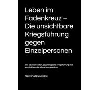 Leben im Fadenkreuz - Die unsichtbare Kriegsführung gegen Einzelpersonen: Wie Strahlenwaffen, psychologische Kriegsführung und soziale Kontrolle Menschen zerstören