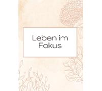 Leben im Fokus - Journaling für Achtsamkeit, Ziele und Reflexion