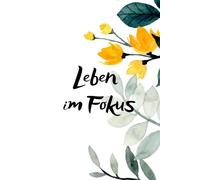 Leben im Fokus - Journaling für Achtsamkeit, Ziele und Reflexion
