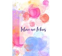 Leben im Fokus - Journaling für Achtsamkeit, Ziele und Reflexion