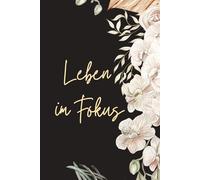 Leben im Fokus - Journaling für Achtsamkeit, Ziele und Reflexion