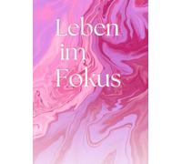 Leben im Fokus - Journaling für Achtsamkeit, Ziele und Reflexion