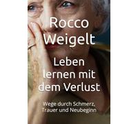 Leben lernen mit dem Verlust: Wege durch Schmerz, Trauer und Neubeginn