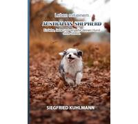 Leben mit einem Australian Shepherd: Erziehe, liebe und verstehe deinen Hund ohne Stress.