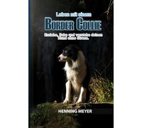 Leben mit einem Border Collie: Erziehe, liebe und verstehe deinen Hund ohne Stress.