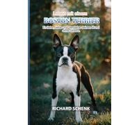 Leben mit einem Boston Terrier: Erziehe, liebe und verstehe deinen Hund ohne Stress.
