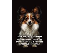 Leben mit einem Papillon: Ein liebevoller Ratgeber für das Verständnis und die Pflege Ihres treuen Begleiters