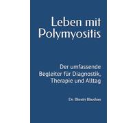 Leben mit Polymyositis: Der umfassende Begleiter für Diagnostik, Therapie und Alltag