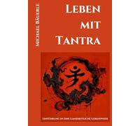 Leben mit Tantra: Einführung in eine ganzheitliche Lebensweise