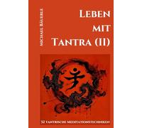 Leben mit Tantra (II): 32 tantrische Meditationstechniken