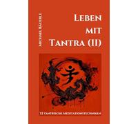 Leben mit Tantra (II): 32 tantrische Meditationstechniken