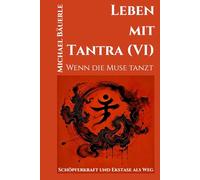 Leben mit Tantra (VI): Wenn die Muse tanzt - Schöpferkraft und Ekstase als Weg