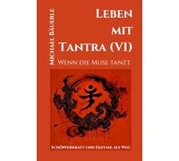 Leben mit Tantra (VI): Wenn die Muse tanzt - Schöpferkraft und Ekstase als Weg: 6