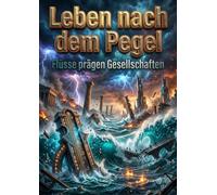 Leben nach dem Pegel: Flüsse prägen Gesellschaften