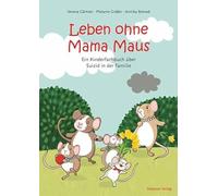 Leben ohne Mama Maus. Ein Kinderfachbuch über Suizid in der Familie. Empathische Mäusegeschichte für die Trauerarbeit mit Kindern. Kinderbuch über Tod und Trauer mit Therapiematerial
