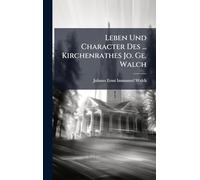 Leben Und Character Des ... Kirchenrathes Jo. Ge. Walch