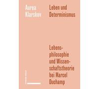 Leben Und Determinismus: Lebensphilosophie Und Wissenschaftstheorie Bei Marcel Duchamp