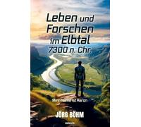 Leben und Forschen im Elbtal 7300 n. Chr.: Mein Name ist Aaron