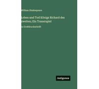 Leben und Tod Königs Richard des zweiten; Ein Trauerspiel: in Großdruckschrift