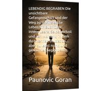 LEBENDIG BEGRABEN Die unsichtbare Gefangenschaft und der Weg zurück ins echte Leben Ein Buch über innere Leere, Selbstverlust und den Moment, in dem ... du lebst nicht. Und genau hier beginnt alles.
