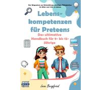 Lebenskompetenzen für Preteens: Das ultimative Handbuch für 9- bis 12-Jährige: Der Wegweiser zur Entwicklung wichtiger Fähigkeiten im Alter von 9 bis 12 Jahren