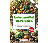 Lebensmittel Revolution: Entdecken Sie die Kraft Bewusster Ernährung, um Ihr Wohlbefinden zu Steigern und Einen Gesünderen Lebensstil zu Führen