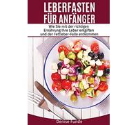 Leberfasten für Anfänger: Wie Sie mit der richtigen Ernährung Ihre Leber entgiften und der Fettleber-Falle entkommen.