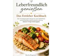 Leberfreundlich genießen - Das Fettleber Kochbuch: Über 150 alltagstaugliche Rezepte für mehr Wohlbefinden und eine bewusste, leberfreundliche Ernährung inklusive 14-Tage-Ernährungsplan.