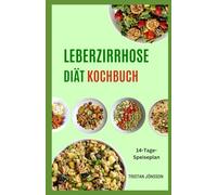 LEBERZIRRHOSE DIÄT KOCHBUCH: Einfache Rezepte mit niedrigem Sodium zur Unterstützung der Leberfunktion und zur Behandlung von Zirrhose-Symptomen