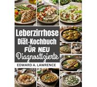 Leberzirrhose-Diät-Kochbuch für Neu Diagnostizierte