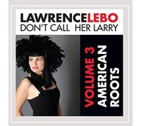 Lebo, Lawrence - Vol. 3-Don't Call Her Larry: American Roots