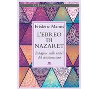 L'ebreo di Nazaret. Indagine sulle radici del cristianesimo - Manns Frédéric