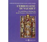 L' ebreo Gesù di Nazaret. Un contributo al dialogo fra Jacob Neusner e Benedetto XVI