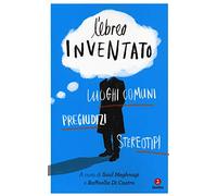 L' ebreo inventato. Luoghi comuni, pregiudizi, stereotipi