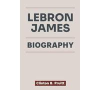 LEBRON JAMES BIOGRAPHY: More Than a Game - LeBron James’s Triumph Over Adversity and His Global Impact