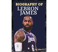 LEBRON JAMES: BIOGRAPHY OF LEBRON JAMES