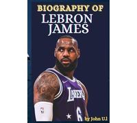 LEBRON JAMES: BIOGRAPHY OF LEBRON JAMES