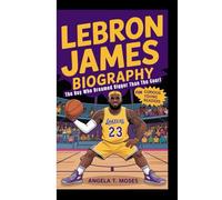 LEBRON JAMES BIOGRAPHY: The Boy Who Dreamed Bigger Than The Court